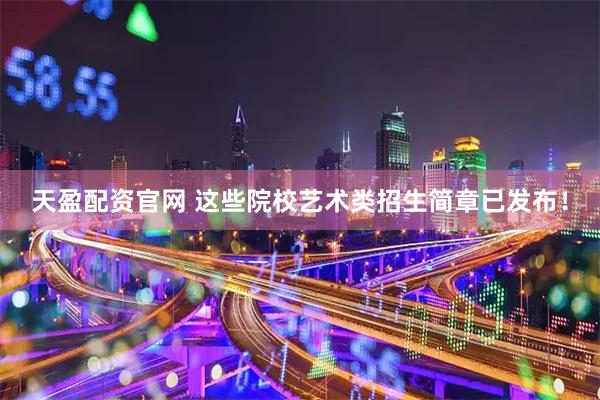 天盈配资官网 这些院校艺术类招生简章已发布！